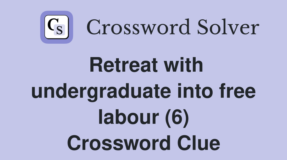 Retreat with undergraduate into free labour (6) Crossword Clue